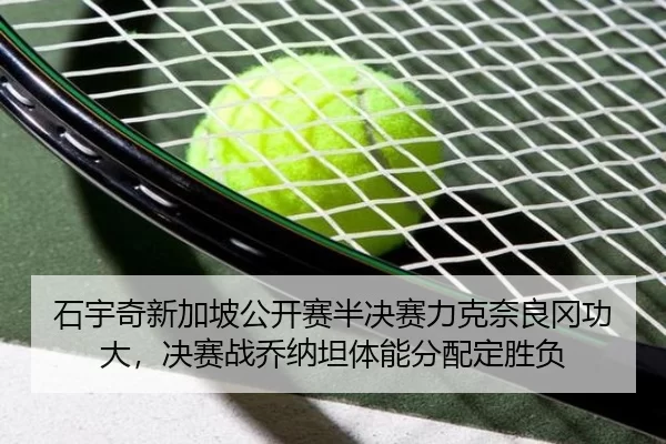 石宇奇新加坡公开赛半决赛力克奈良冈功大，决赛战乔纳坦体能分配定胜负